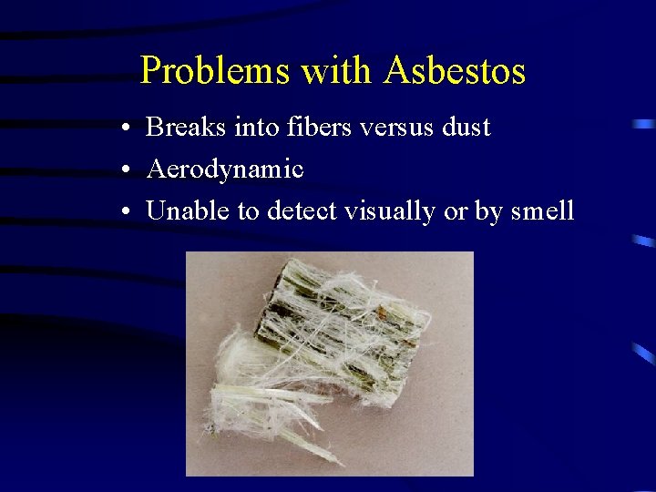 Problems with Asbestos • Breaks into fibers versus dust • Aerodynamic • Unable to