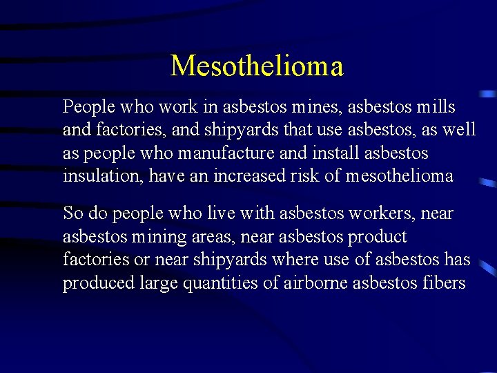Mesothelioma People who work in asbestos mines, asbestos mills and factories, and shipyards that