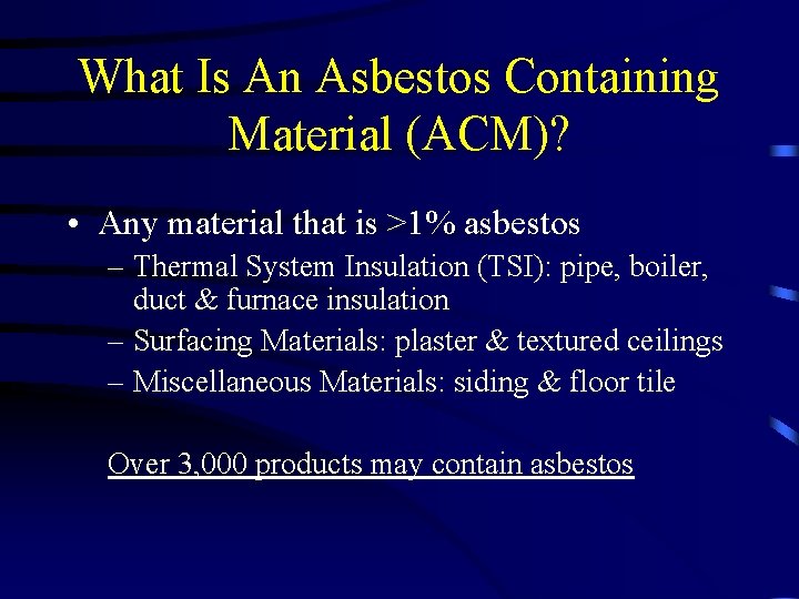 What Is An Asbestos Containing Material (ACM)? • Any material that is >1% asbestos