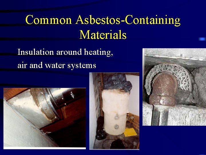 Common Asbestos-Containing Materials Insulation around heating, air and water systems 