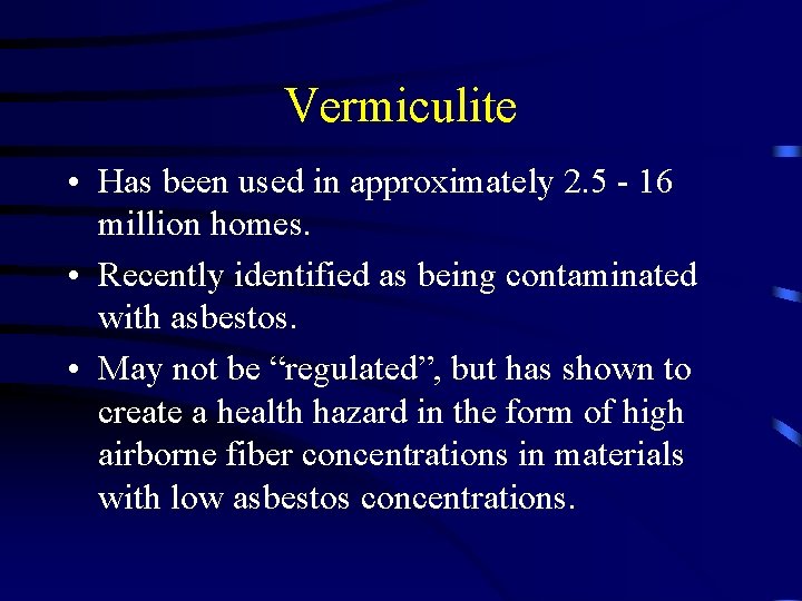 Vermiculite • Has been used in approximately 2. 5 - 16 million homes. •