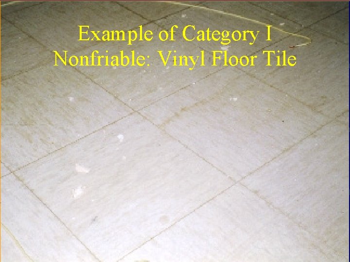 Example of Category I Nonfriable: Vinyl Floor Tile 