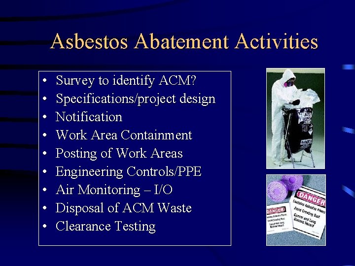 Asbestos Abatement Activities • • • Survey to identify ACM? Specifications/project design Notification Work