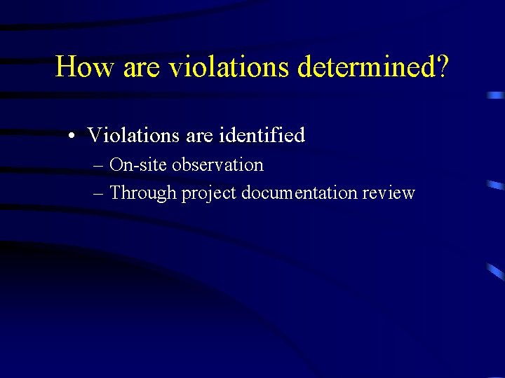 How are violations determined? • Violations are identified – On-site observation – Through project