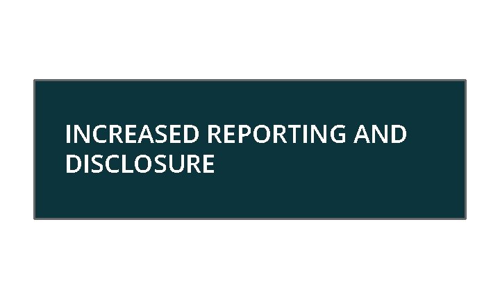 INCREASED REPORTING AND DISCLOSURE 