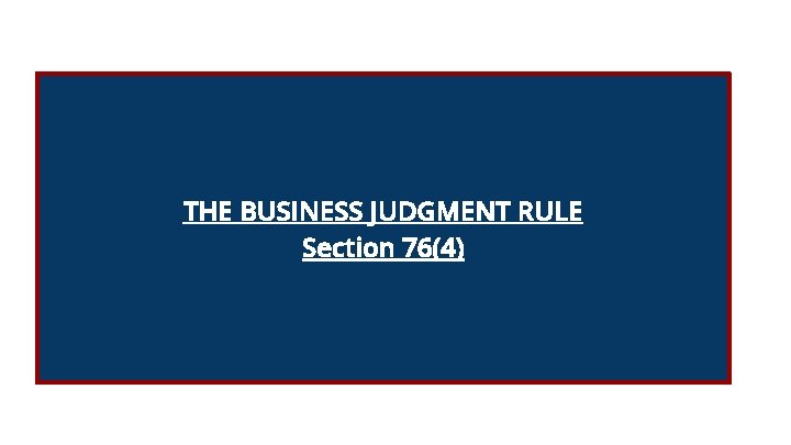 THE BUSINESS JUDGMENT RULE Section 76(4) 