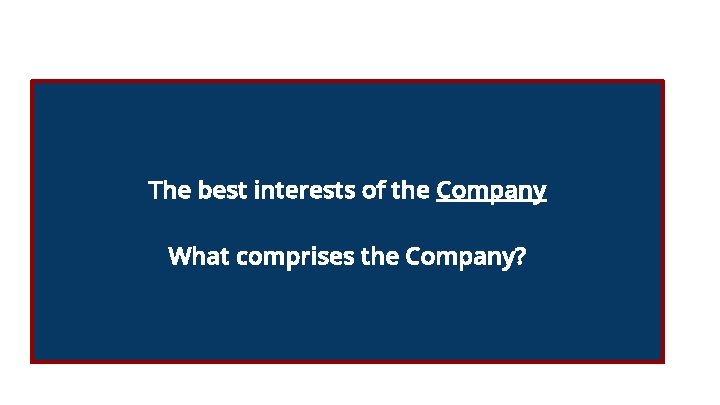 The best interests of the Company What comprises the Company? 