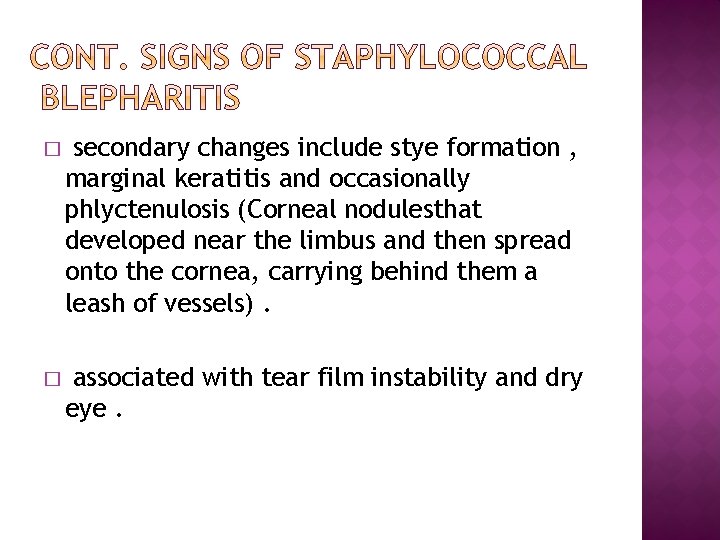 � secondary changes include stye formation , marginal keratitis and occasionally phlyctenulosis (Corneal nodulesthat