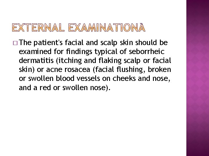 � The patient's facial and scalp skin should be examined for findings typical of