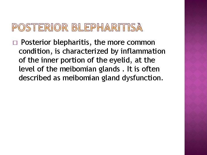 � Posterior blepharitis, the more common condition, is characterized by inflammation of the inner