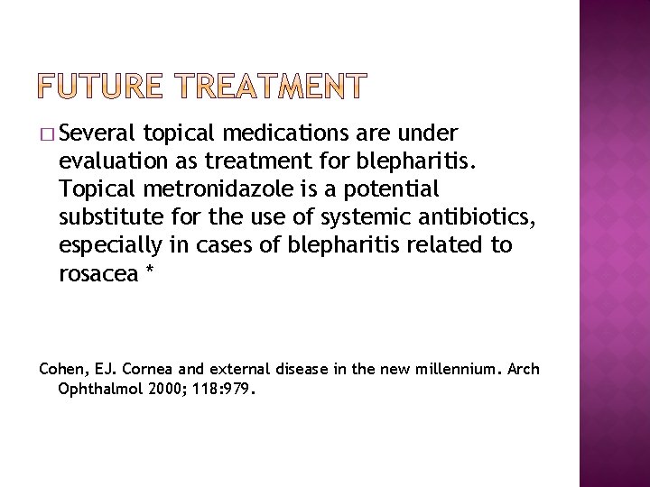� Several topical medications are under evaluation as treatment for blepharitis. Topical metronidazole is
