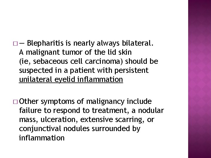 � — Blepharitis is nearly always bilateral. A malignant tumor of the lid skin