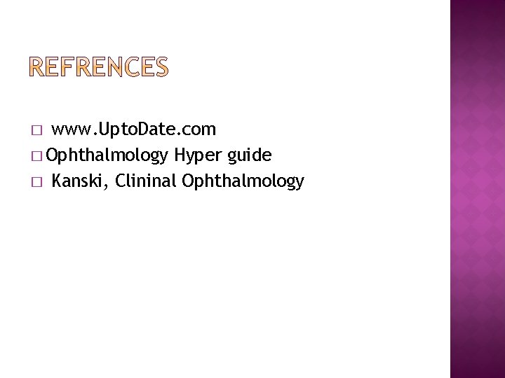www. Upto. Date. com � Ophthalmology Hyper guide � Kanski, Clininal Ophthalmology � 