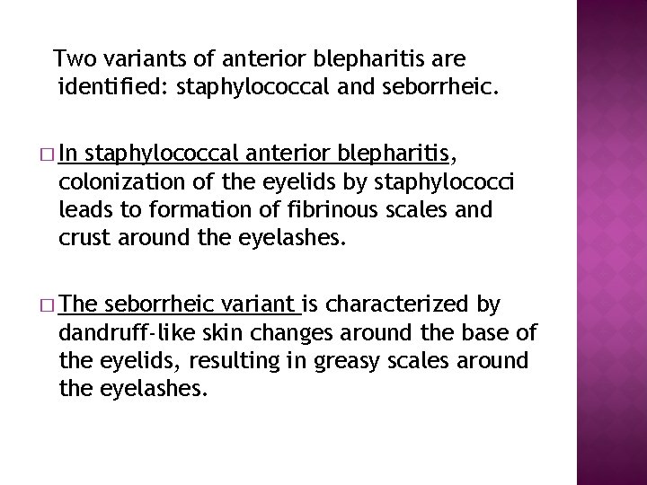 Two variants of anterior blepharitis are identified: staphylococcal and seborrheic. � In staphylococcal anterior