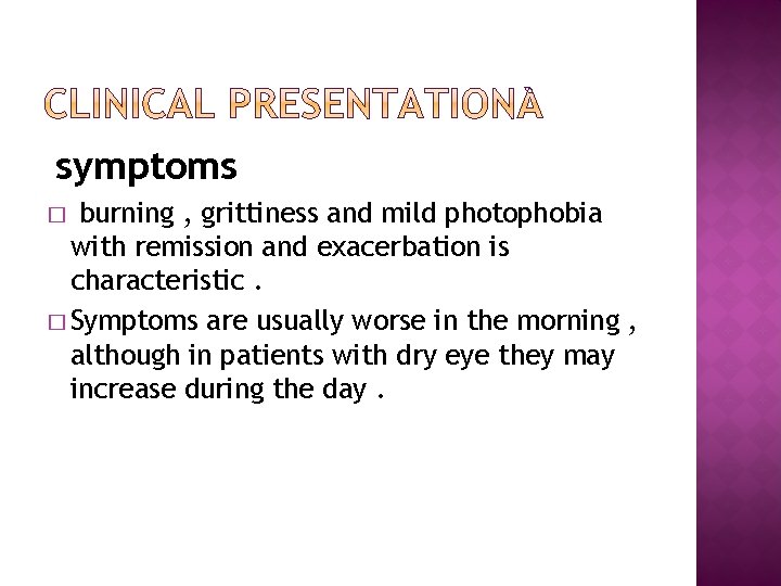 symptoms burning , grittiness and mild photophobia with remission and exacerbation is characteristic. �