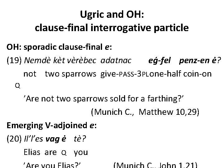 Ugric and OH: clause-final interrogative particle OH: sporadic clause-final e: (19) Nemdè kèt vèrèbec