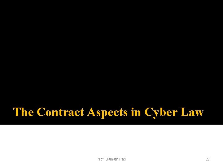 The Contract Aspects in Cyber Law Prof. Sainath Patil 22 
