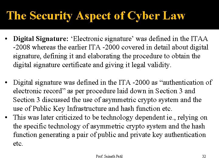 The Security Aspect of Cyber Law • Digital Signature: ‘Electronic signature’ was defined in