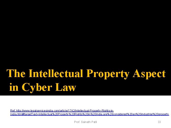 The Intellectual Property Aspect in Cyber Law Ref: http: //www. legalservicesindia. com/article/1742/Intellectual-Property-Rights-in. India. html#target.