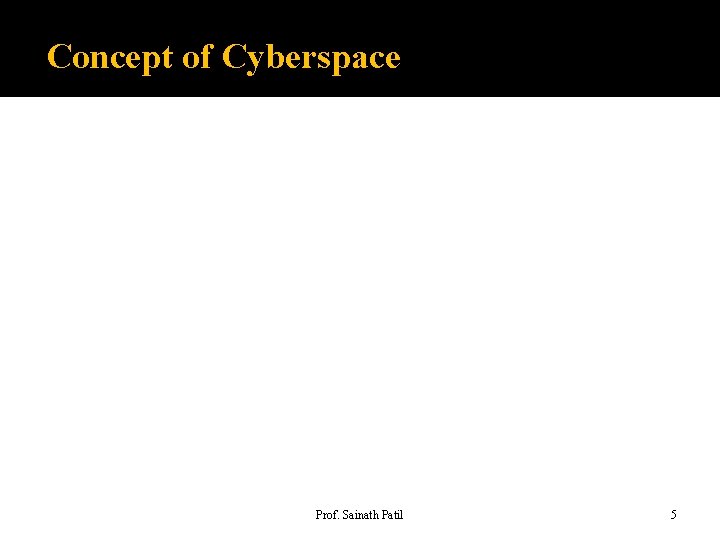 Concept of Cyberspace Prof. Sainath Patil 5 