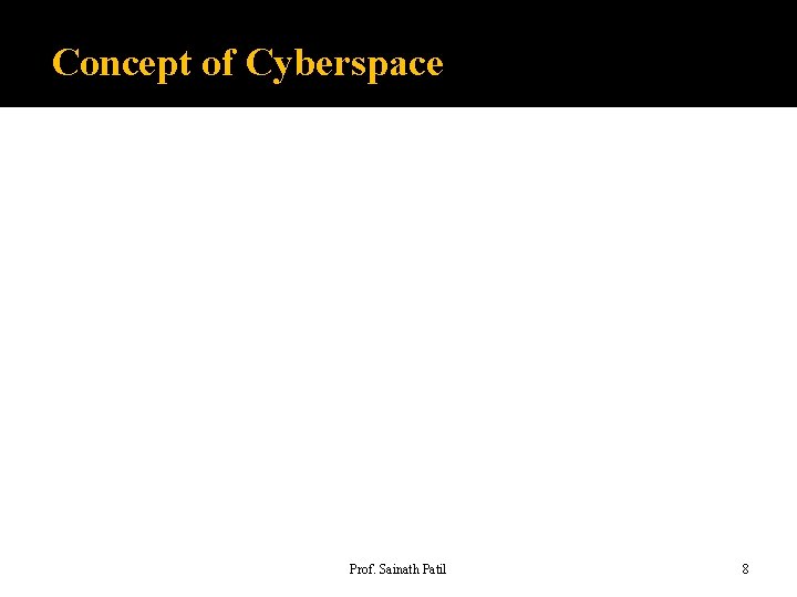 Concept of Cyberspace Prof. Sainath Patil 8 