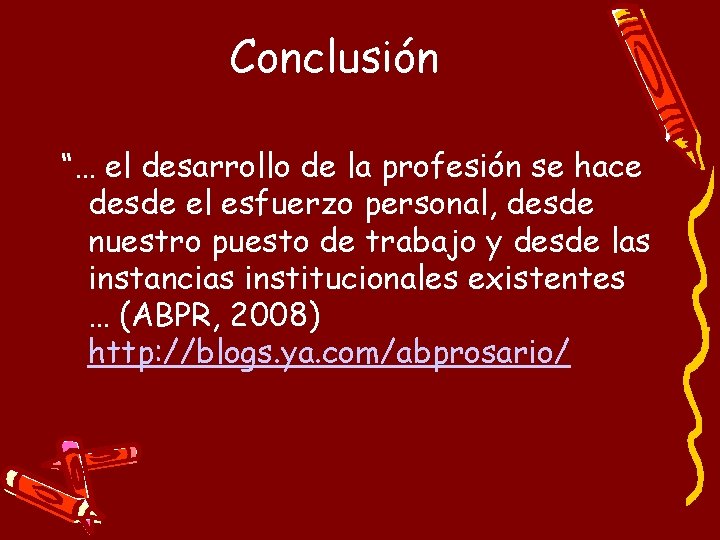 Conclusión “… el desarrollo de la profesión se hace desde el esfuerzo personal, desde