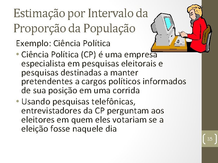 Estimação por Intervalo da Proporção da População Exemplo: Ciência Política • Ciência Política (CP)