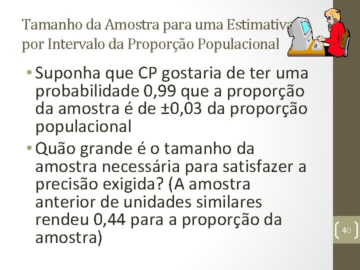 Tamanho da Amostra para uma Estimativa por Intervalo da Proporção Populacional • Suponha que