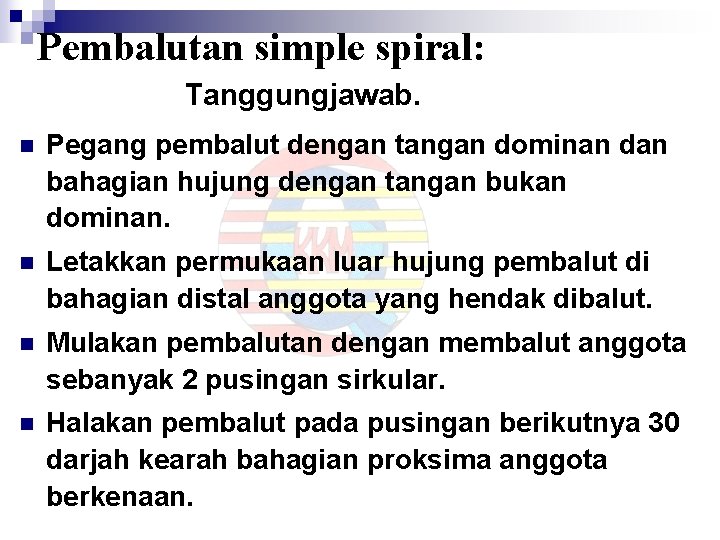 Pembalutan simple spiral: Tanggungjawab. n Pegang pembalut dengan tangan dominan dan bahagian hujung dengan