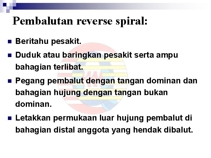 Pembalutan reverse spiral: n Beritahu pesakit. n Duduk atau baringkan pesakit serta ampu bahagian