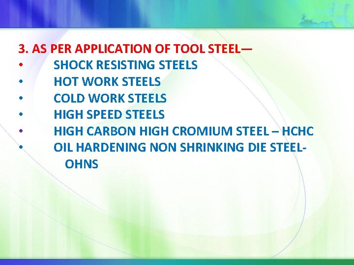 3. AS PER APPLICATION OF TOOL STEEL— • SHOCK RESISTING STEELS • HOT WORK