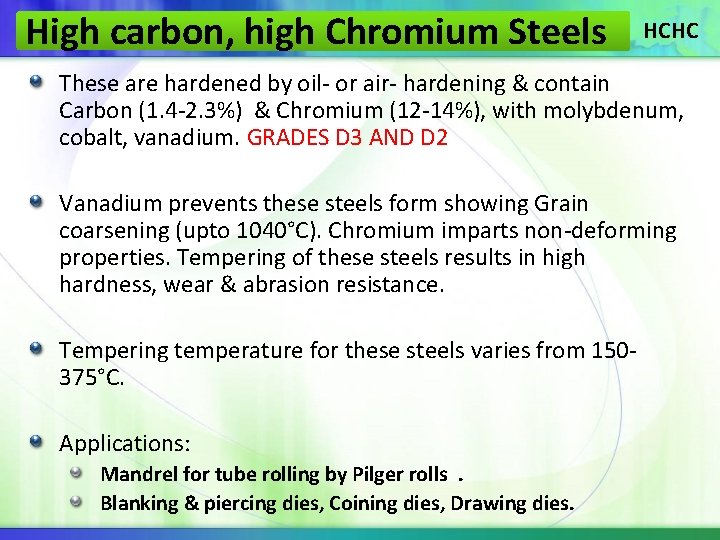 High carbon, high Chromium Steels HCHC These are hardened by oil- or air- hardening