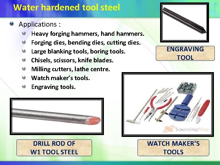 Water hardened tool steel Applications : Heavy forging hammers, hand hammers. Forging dies, bending
