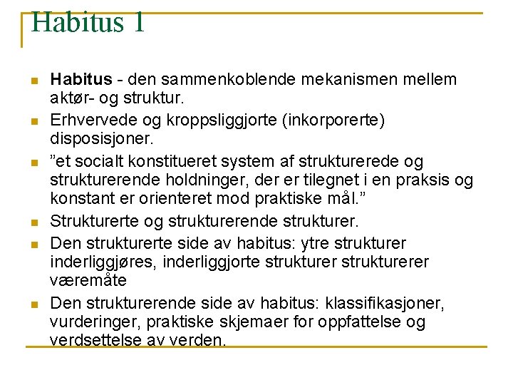 Habitus 1 n n n Habitus - den sammenkoblende mekanismen mellem aktør- og struktur. Habitus 1 n n n Habitus - den sammenkoblende mekanismen mellem aktør- og struktur.