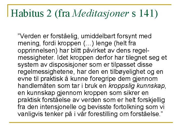 Habitus 2 (fra Meditasjoner s 141) ”Verden er forståelig, umiddelbart forsynt med mening, fordi Habitus 2 (fra Meditasjoner s 141) ”Verden er forståelig, umiddelbart forsynt med mening, fordi