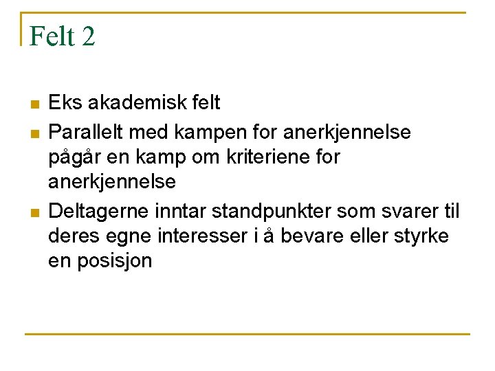 Felt 2 n n n Eks akademisk felt Parallelt med kampen for anerkjennelse pågår Felt 2 n n n Eks akademisk felt Parallelt med kampen for anerkjennelse pågår