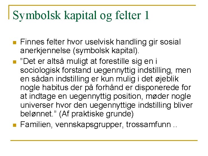 Symbolsk kapital og felter 1 n n n Finnes felter hvor uselvisk handling gir Symbolsk kapital og felter 1 n n n Finnes felter hvor uselvisk handling gir