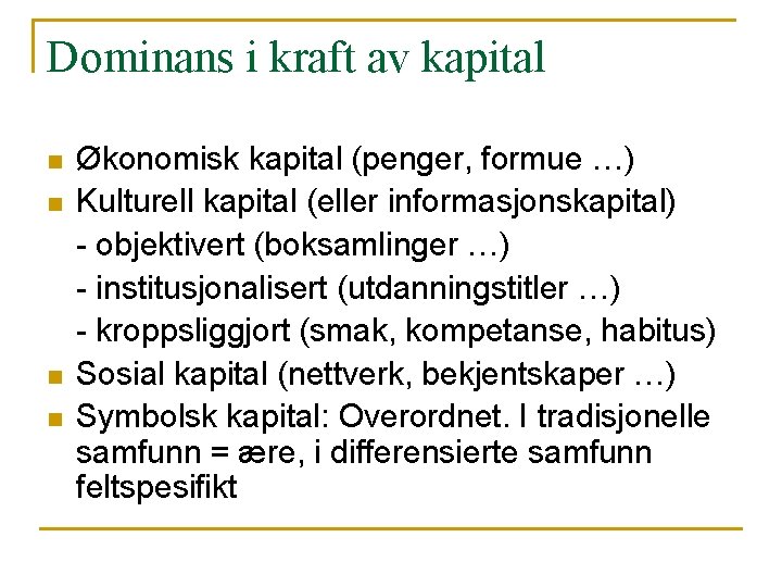 Dominans i kraft av kapital n n Økonomisk kapital (penger, formue …) Kulturell kapital Dominans i kraft av kapital n n Økonomisk kapital (penger, formue …) Kulturell kapital