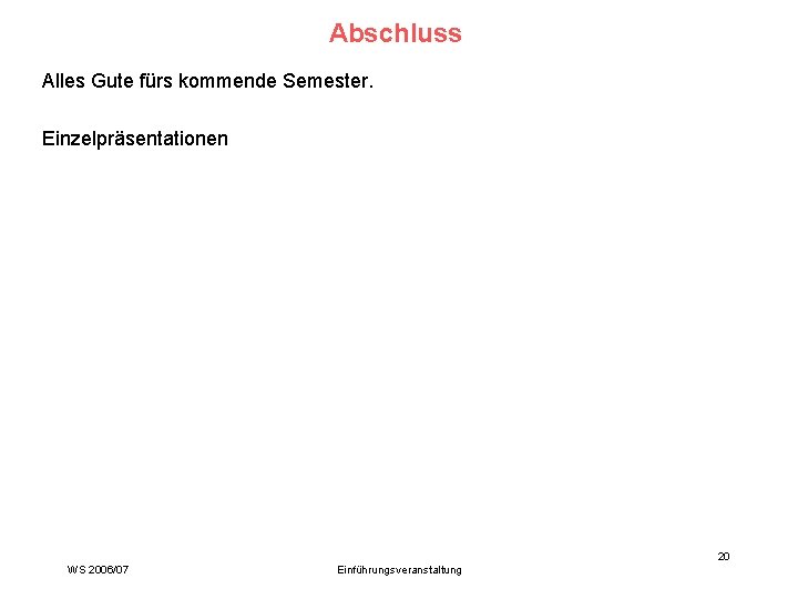 Abschluss Alles Gute fürs kommende Semester. Einzelpräsentationen 20 WS 2006/07 Einführungsveranstaltung 