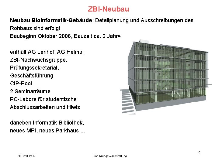 ZBI-Neubau Bioinformatik-Gebäude: Detailplanung und Ausschreibungen des Rohbaus sind erfolgt Baubeginn Oktober 2006, Bauzeit ca.