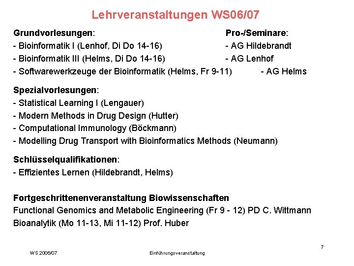 Lehrveranstaltungen WS 06/07 Grundvorlesungen: Pro-/Seminare: - Bioinformatik I (Lenhof, Di Do 14 -16) -