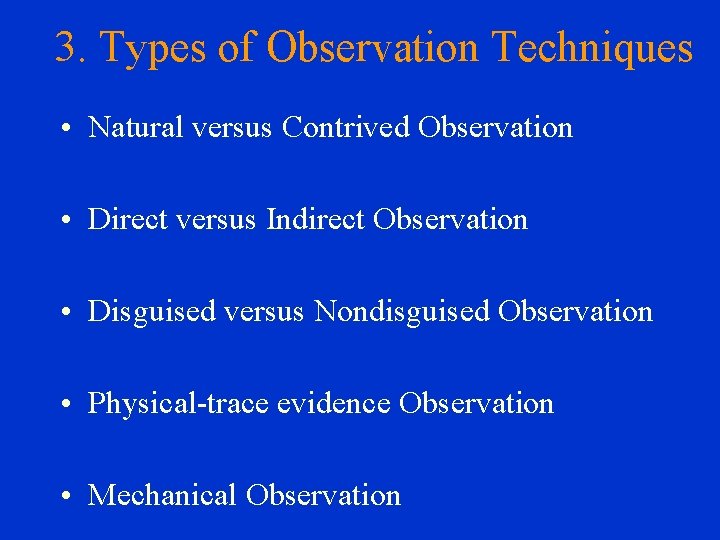 3. Types of Observation Techniques • Natural versus Contrived Observation • Direct versus Indirect