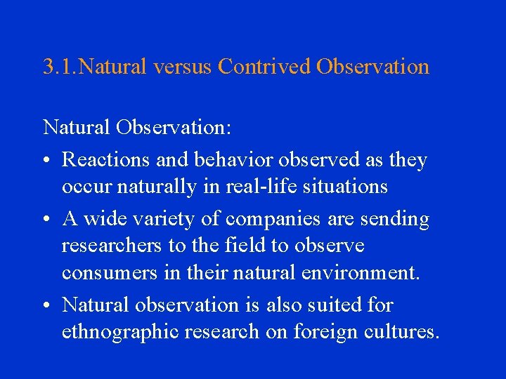 3. 1. Natural versus Contrived Observation Natural Observation: • Reactions and behavior observed as