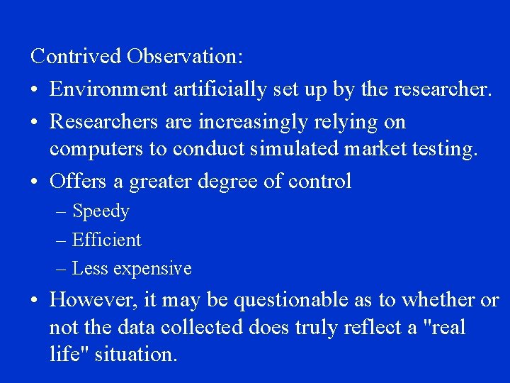 Contrived Observation: • Environment artificially set up by the researcher. • Researchers are increasingly