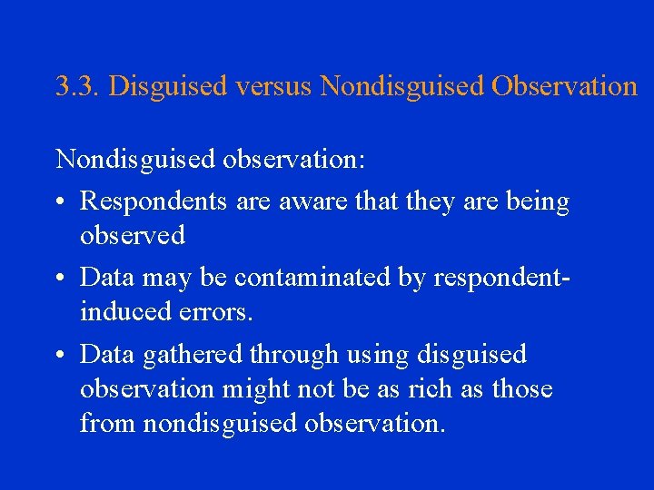 3. 3. Disguised versus Nondisguised Observation Nondisguised observation: • Respondents are aware that they