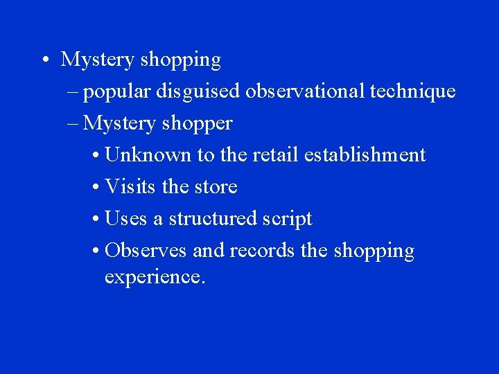  • Mystery shopping – popular disguised observational technique – Mystery shopper • Unknown