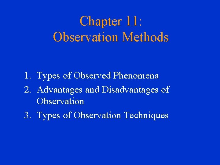 Chapter 11: Observation Methods 1. Types of Observed Phenomena 2. Advantages and Disadvantages of