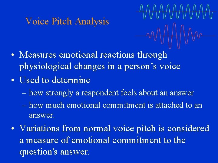 Voice Pitch Analysis • Measures emotional reactions through physiological changes in a person’s voice