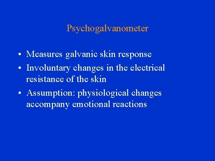 Psychogalvanometer • Measures galvanic skin response • Involuntary changes in the electrical resistance of