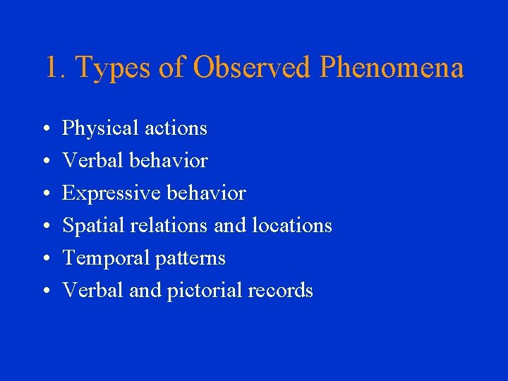 1. Types of Observed Phenomena • • • Physical actions Verbal behavior Expressive behavior